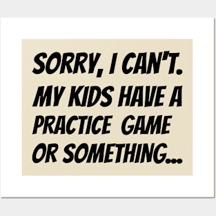 Sorry I Can't. My Kids Have A Practice Game Or Something... Posters and Art